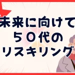 リスキリングは50代でも遅くない「すぐ習得できる分野7選」